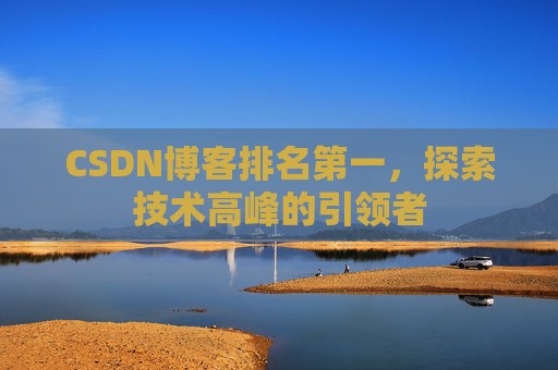 CSDN博客排名第一,探索技术高峰的引领者